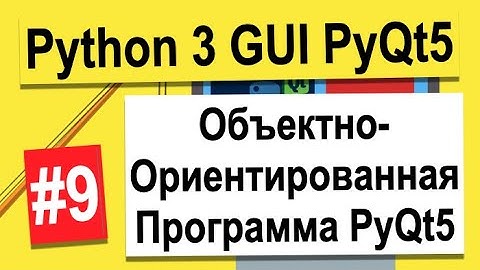 Урок №9 | Вторая PyQt5 Программа - Объектно-Ориентированная | Python 3 - разработка GUI на PyQt5