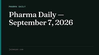 Full Pharma Daily — September 7, 2026 Guide