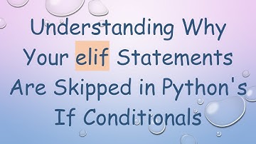 Understanding Why Your elif Statements Are Skipped in Python