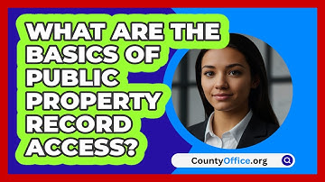 What Are The Basics Of Public Property Record Access? - CountyOffice.org