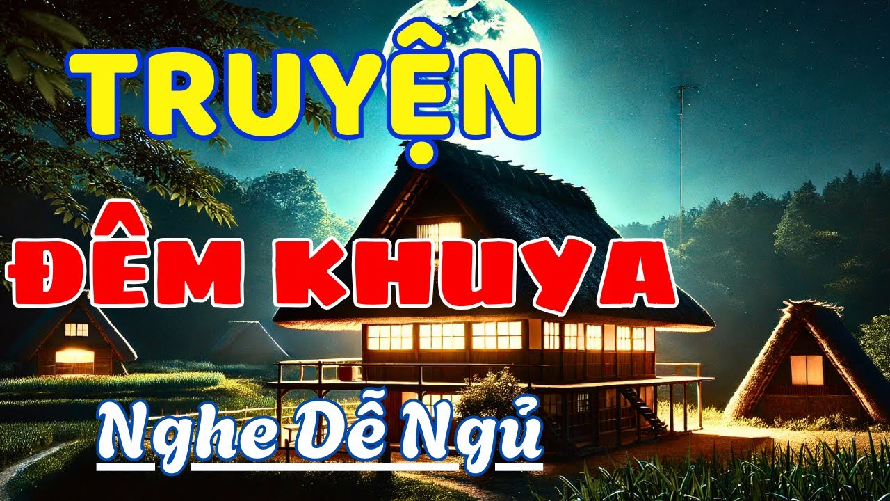 Truyện Đêm Khuya Mới Nhất - 60 Phút Nghe Kể Chuyện Giúp Ngủ Ngon | Kể Truyện Đêm Khuya