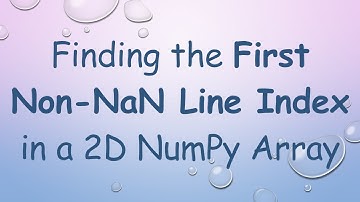 Finding the First Non-NaN Line Index in a 2D NumPy Array