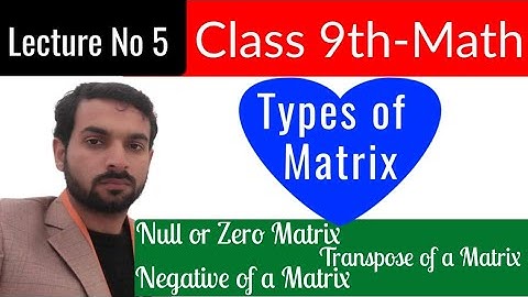 Types of Matrices||Null or Zero Matrix, Transpose and Negative of a Matrix