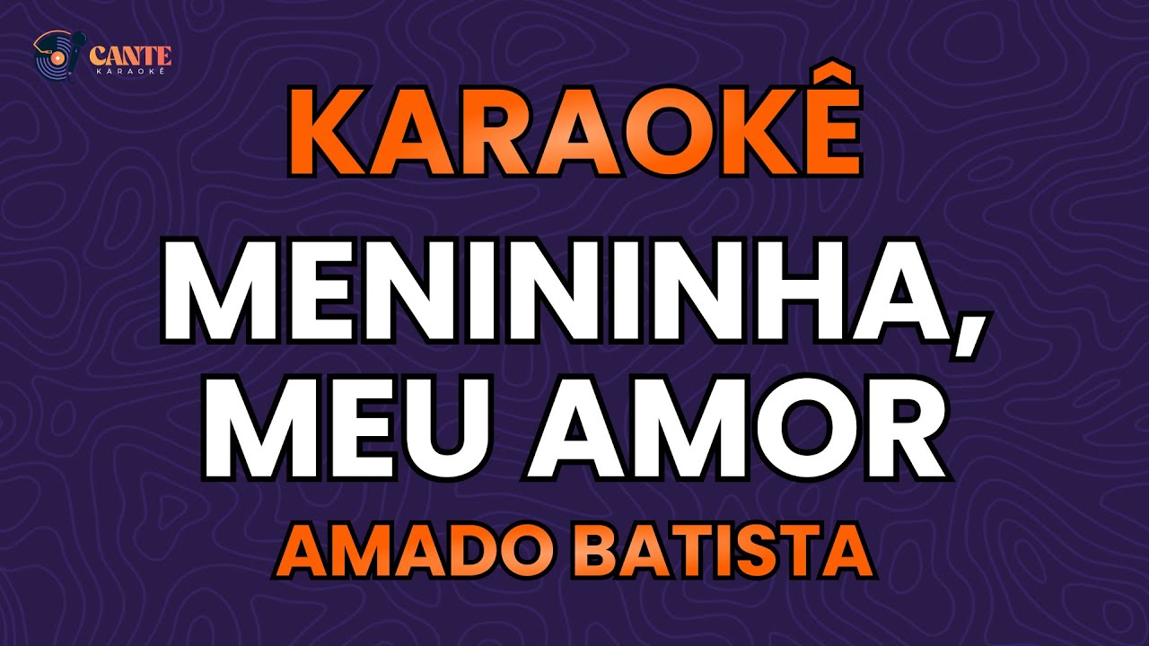 KARAOKÊ 🎤 - MENININHA, MEU AMOR - AMADO BATISTA