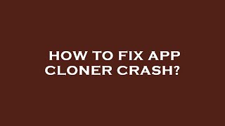 How to fix app cloner crash?