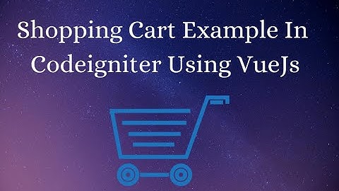 Shopping Cart Example In Codeigniter Using VueJs