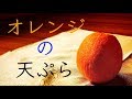 天ぷら職人の『オレンジ』天麩羅。　　Tempura chef's Orange tempura.