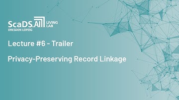 Trailer: #6 Privacy-Preserving Record Linkage - ScaDS.AI Dresden/Leipzig