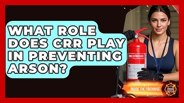 What Role Does CRR Play In Preventing Arson? - Inside the Firehouse