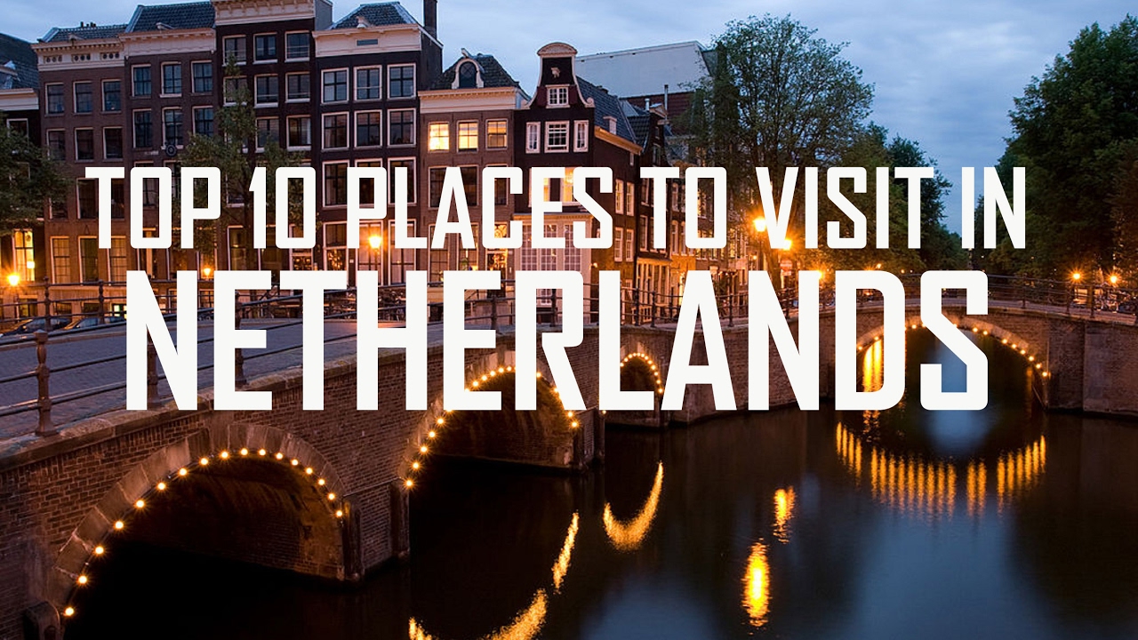 Top 10 Places To Visit In Netherlands - Netherlands