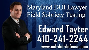 Field Sobriety Tests at a DUI Stop-MD DUI Lawyer Ed Tayter