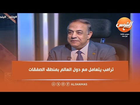 ولاد البلد اللواء فوزي رمضان ترامب يتعامل مع دول العالم بمنطق الصفقات والسياسة التجارية 