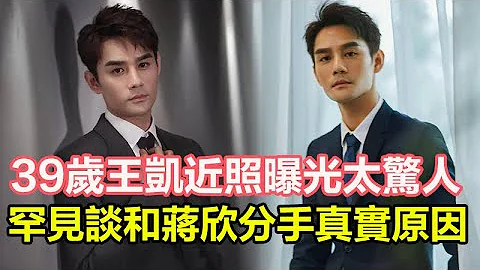 39歲王凱近照曝光太驚人，罕見談和王鷗蔣欣分手真實原因，父親去世、自己患病，今39歲獨身一人#王凱#王鷗#蔣欣 - 天天要聞