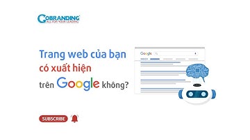 Trang web của bạn có xuất hiện trên Google không? | GOBRANDING Official