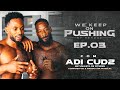 We Keep on Pushing com Adi Cudz. Ep.3