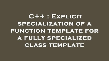 C++ : Explicit specialization of a function template for a fully specialized class template