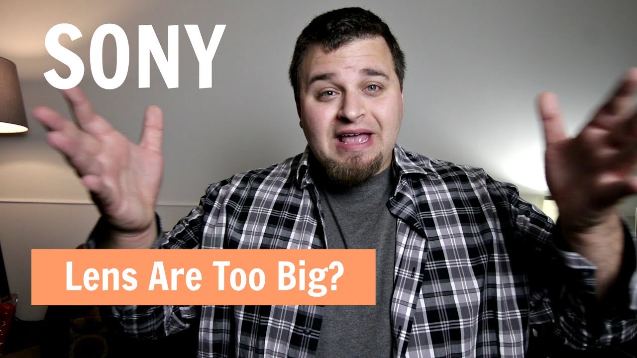 are-sony-lenses-too-big-for-cameras-buying-for-tech-or-size-or-both