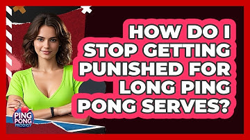 How Do I Stop Getting Punished For Long Ping Pong Serves? - Ping Pong Prodigy