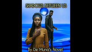 SHADOWS BETWEEN US Episode 1, by De Muna's Novel