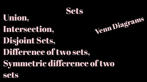 union, intersection, Disjoint Sets, Difference , Symmetric difference of two Sets and Venn Diagrams