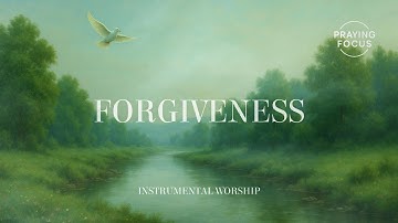 FORGIVENESS - Instrumental Worship For Prayer