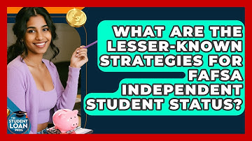 What Are The Lesser-known Strategies For FAFSA Independent Student Status? - The Student Loan Pros