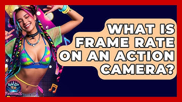 What Is Frame Rate On An Action Camera? - We Go To Festivals