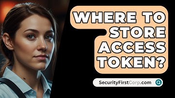Where To Store Access Token? - SecurityFirstCorp.com