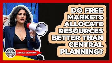 Do Free Markets Allocate Resources Better Than Central Planning? - Learn About Libertarianism
