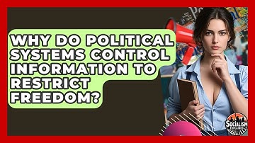 Why Do Political Systems Control Information To Restrict Freedom? - Socialism Explained