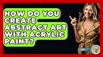 How Do You Create Abstract Art With Acrylic Paint? - LearnToDIY360.com