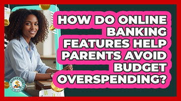 How Do Online Banking Features Help Parents Avoid Budget Overspending? - Budgeting as a Parent
