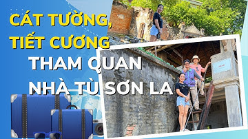 Cát Tường, Tiết Cương THAM QUAN NHÀ TÙ SƠN LA | Ngao Du Sơn Thuỷ | MC Dv Nguyễn Trí Cát Tường