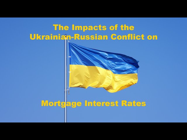 The Impacts of the Ukrainian-Russian Conflict on Mortgage Interest Rates