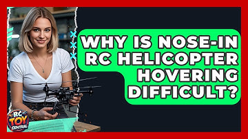 Why Is Nose-in RC Helicopter Hovering Difficult? - RC Toy Central