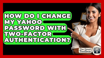 How Do I Change My Yahoo Password With Two-factor Authentication? - TheEmailToolbox.com