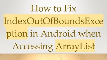 How to Fix IndexOutOfBoundsException in Android when Accessing ArrayList