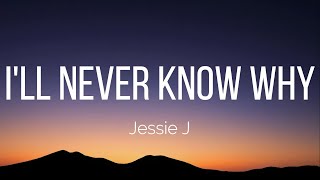 Jessie J - I'll Never Know Why (Lyrics)