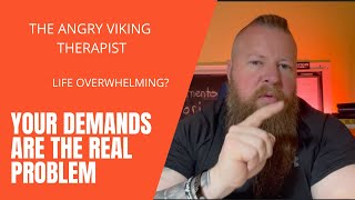 Angry? - Overwhelmed? - Or Are You Demands Just Irrational BS? - The Angry Viking Therapist #anger