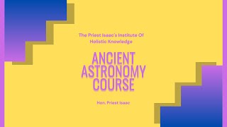 Ancient Astronomy Course I Priest Isaac Institute