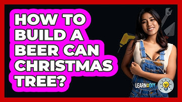 How To Build A Beer Can Christmas Tree? - LearnToDIY360.com