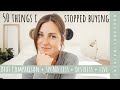 50 THINGS I STOPPED BUYING | Spend Less + De-Stress + Beat Comparison