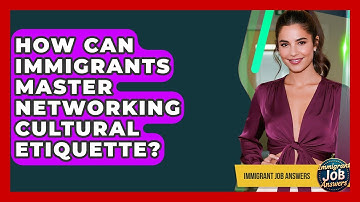 How Can Immigrants Master Networking Cultural Etiquette? - Immigrant Job Answers