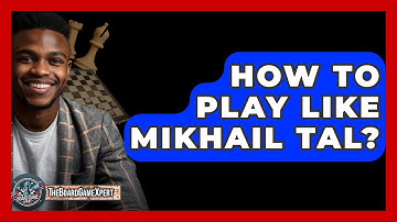 How To Play Like Mikhail Tal? - The Board Game Xpert
