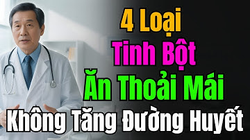 Người Tiểu Đường ăn thoải mái 4 loại tinh bột này - Đường huyết êm ru, ngừa biến chứng