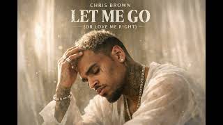 Chris Brown - Let Me Go (Or Love Me Right)