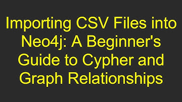 Importing CSV Files into Neo4j: A Beginner