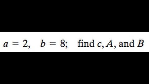 a = 2, b = 8, find c, A, and B