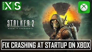Fix STALKER 2: Heart of Chornobyl Crashing at Startup On Xbox (Series X|S)