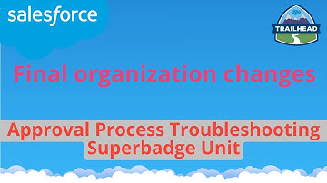 Final organization changes | Approval Process Troubleshooting Superbadge Unit | Salesforce